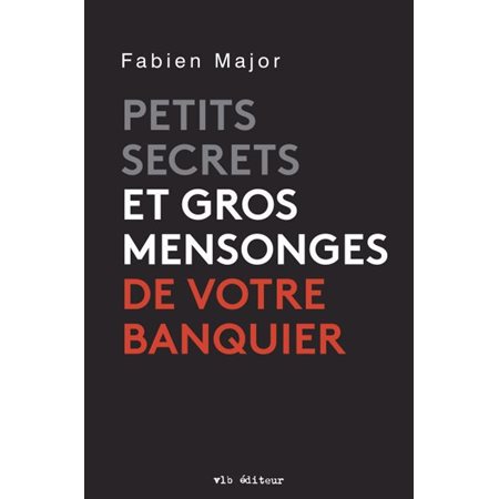 Petits secrets et gros mensonges de votre banquier