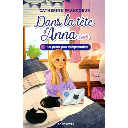 Tu peux pas comprendre!, Tome 1, Dans la tête d'Anna.com