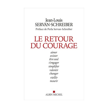 Le retour du courage : aimer, exister, être seul, s''engager, simplifier, ralentir, changer, vieillir, mourir