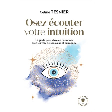 Osez écouter votre l''intuition : le guide pour vivre en harmonie avec les voix de son coeur et du monde