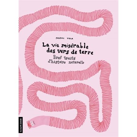 La vie misérable des vers de terre : Bref traité d’histoire naturelle