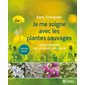 Je me soigne avec les plantes sauvages : Les reconnaître, les cueillir et les utiliser