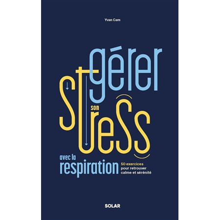 La gestion du stress : 50 exercices de respiration pour mieux gérer ses émotions