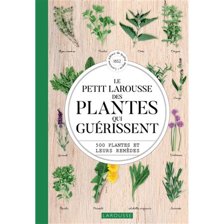 Le petit Larousse des plantes qui guérissent : 500 plantes et leurs remèdes