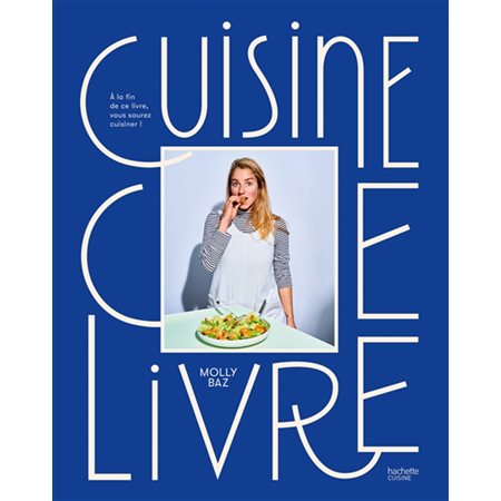 Cuisine ce livre : à la fin de ce livre, vous saurez cuisiner !