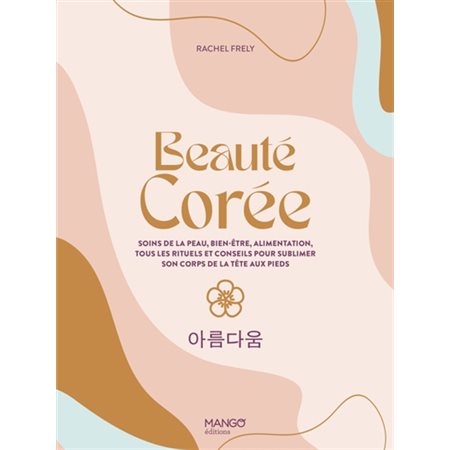 Beauté Corée : soins de la peau, bien-être, alimentation, tous les rituels et conseils pour sublimer son corps de la tête aux pieds