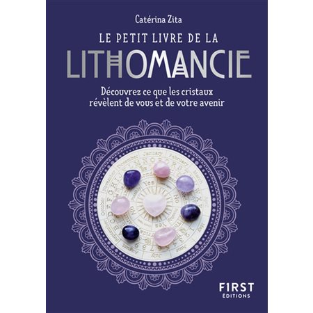 Le petit livre de la lithomancie : découvrez ce que les cristaux révèlent de vous et de votre avenir, Le petit livre...