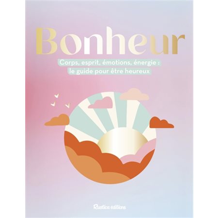 Bonheur : corps, esprit, émotions, énergie : le guide pour être heureux