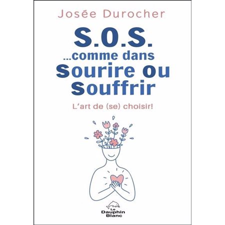 S.O.S. …comme dans Sourire Ou Souffrir : L'art de (se) choisir