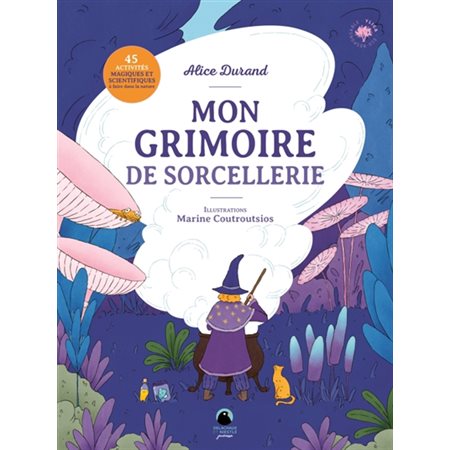 Mon grimoire de sorcellerie : 45 activités magiques et scientifiques à faire dans la nature