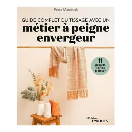 Guide complet du tissage avec un métier à peigne envergeur : 11 projets variés à tisser