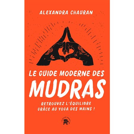 Le guide moderne des mudras : retrouvez l'équilibre grâce au yoga des mains !