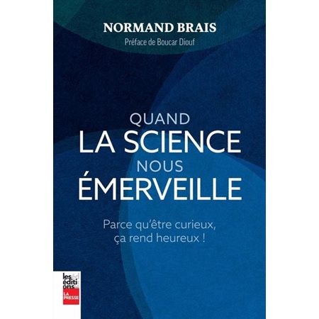 Quand la science nous émerveille : Parce qu'être curieux, ça rend heureux !