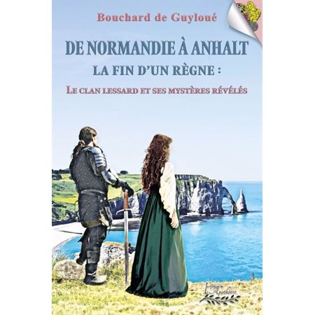 De Normandie à Anhalt, la fin d'un règne: Le Clan Lessard et ses mystères révélés