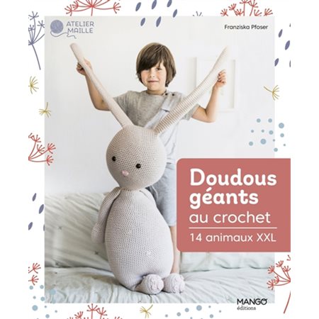 Doudous géants au crochet : 14 animaux XXL, Atelier maille