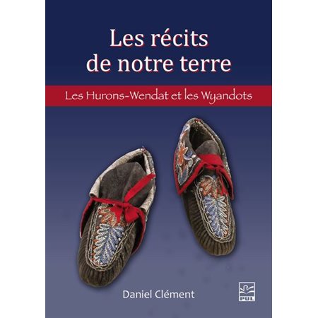 Les récits de notre terre: Les Hurons-Wendat et les Wyandots