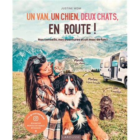 Un van, un chien, deux chats, en route ! : nos conseils, nos aventures et un max de fun !