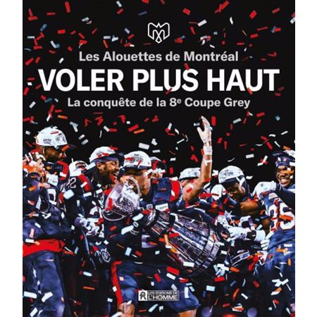 Voler plus haut : Les Alouettes de Montréal - La conquête de la 8e Coupe Grey