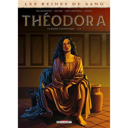Les reines de sang. Théodora, la reine courtisane, Vol. 1, Les reines de sang