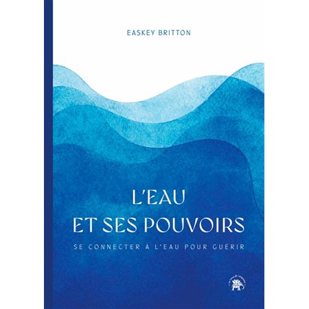 L'eau et ses pouvoirs : se connecter à l'eau pour guérir