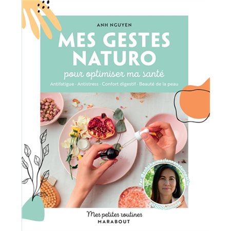 Mes gestes naturo pour optimiser ma santé : antifatigue, antistress, confort digestif, beauté de la peau, Mes petites routines