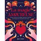 La magie amoureuse : rituels, philtres et sortilèges, apprenez à maîtriser les énergies de la sexualité et de l'amour, Guide éso