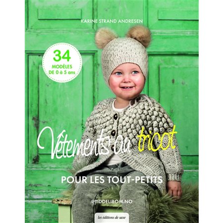 Vêtements au tricot poour les tout-petits:  34 modèles de 0 à 5 ans