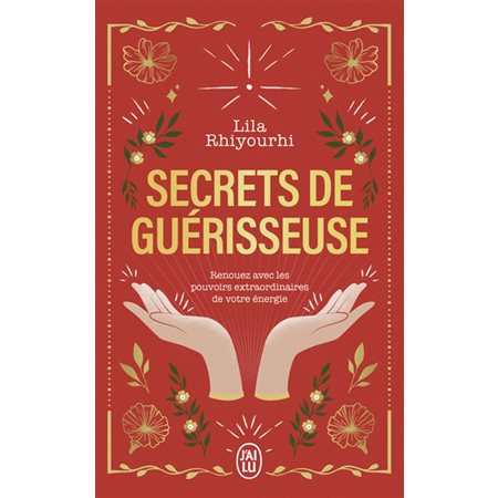 Secrets de guérisseuse : renouez avec les pouvoirs extraordinaires de votre énergie