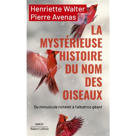 La mystérieuse histoire du nom des oiseaux : du minuscule roitelet à l'albatros géant, Arion