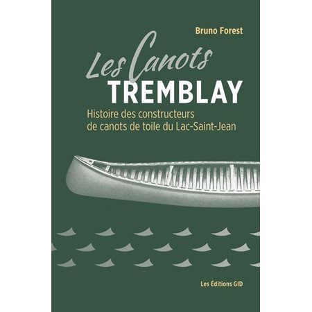 Les Canots Tremblay : histoire des constructeurs de canots de toiles du Lac-Saint-Jean