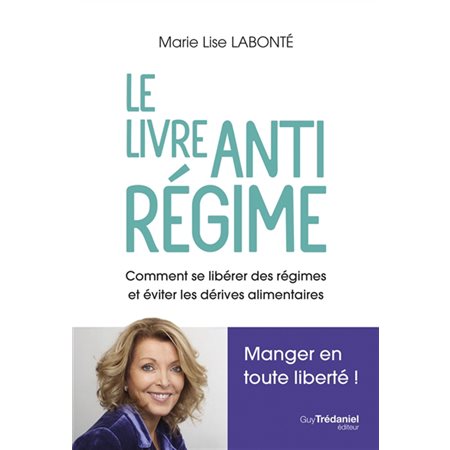 Le livre anti-régime : comment se libérer des régimes et éviter les dérives alimentaires : manger en toute liberté !