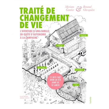 Traité de changement de vie : l'aventure d'une famille en quête d'autonomie à la campagne : ce qu'il faut avoir en tête avant de se lancer