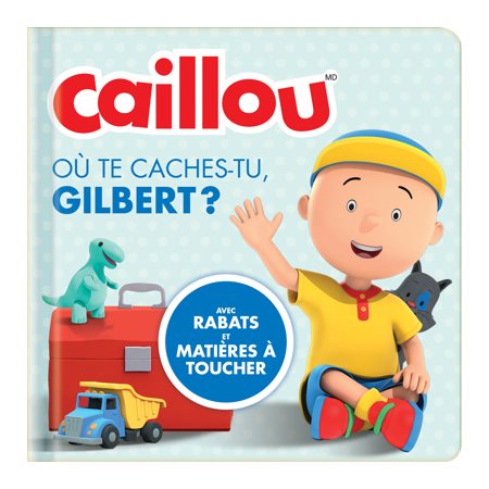 Caillou. Où te caches-tu, Gilbert ? : avec rabats et matières à toucher