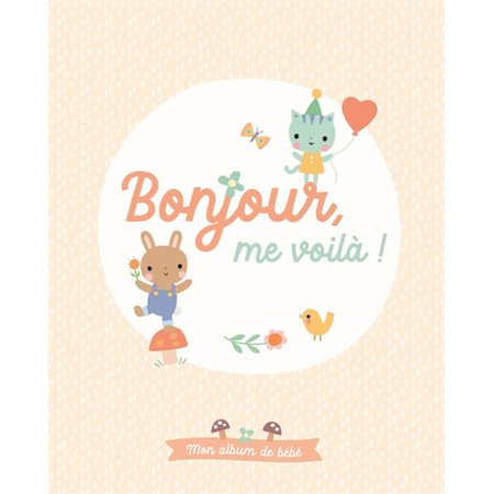 Bonjour, me voilà ! : mon album de bébé