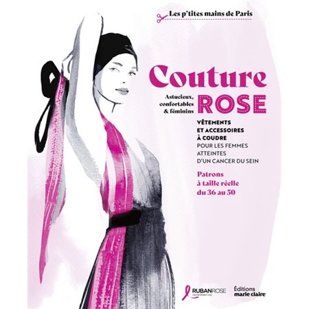 Couture rose : vêtements et accessoires à coudre pour les femmes atteintes d'un cancer du sein : astucieux, confortable & féminin, patrons à taille réelle du 36 au 50, Couture