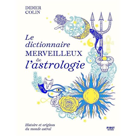 Le dictionnaire merveilleux de l'astrologie : histoire et origines du monde astral