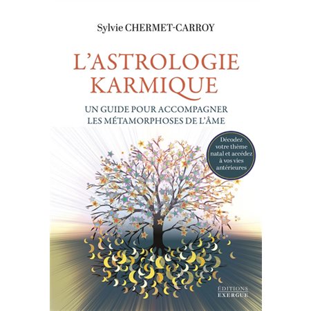 L'astrologie karmique, un guide pour accompagner les métamorphoses de l'âme : décodez votre thème natal et accédez à vos vies antérieures