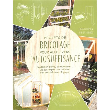 Projets de bricolage pour aller vers l'autosuffisance : poulailler, serre, composteur... : 25 pas-à-pas pour réduire son empreinte écologique