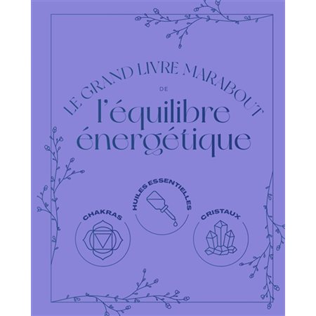 Le grand livre Marabout de l'équilibre énergétique : chakras, huiles essentielles, cristaux