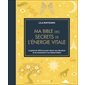 Ma bible des secrets de l'énergie vitale : le guide de référence pour élever ses vibrations et se reconnecter à sa mission d'âme