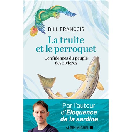 La truite et le perroquet : confidences du peuple des rivières