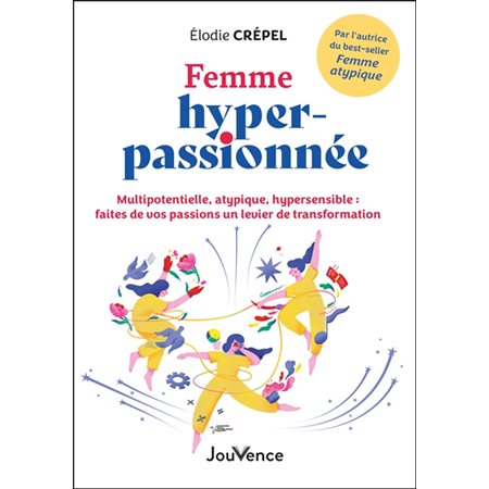 Femme hyper-passionnée : multipotentielle, atypique, hypersensible : faites de vos passions un levier de transformation