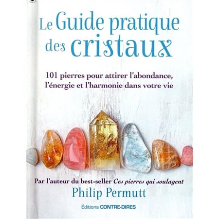 Le guide pratique des cristaux : 101 pierres pour attirer l'abondance, l'énergie et l'harmonie dans votre vie