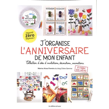 J'organise l'anniversaire de mon enfant : collection d'idées d'invitations, décorations, animations à faire soi-même : objectif zéro dépense !