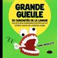 Grande gueule : 50 curiosités de la langue encore plus impressionnantes qu'un lutteur sumo en collants roses, Grande gueule
