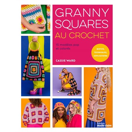 Granny squares au crochet : 15 modèles pop et colorés : motifs, techniques, explications
